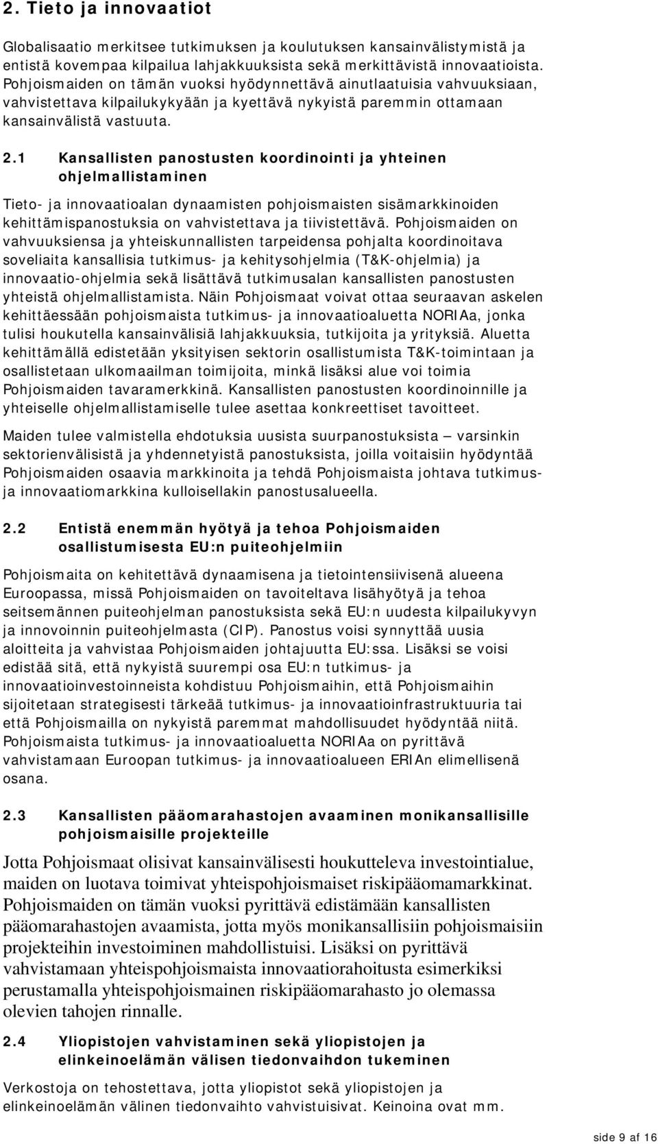 1 Kansallisten panostusten koordinointi ja yhteinen ohjelmallistaminen Tieto- ja innovaatioalan dynaamisten pohjoismaisten sisämarkkinoiden kehittämispanostuksia on vahvistettava ja tiivistettävä.