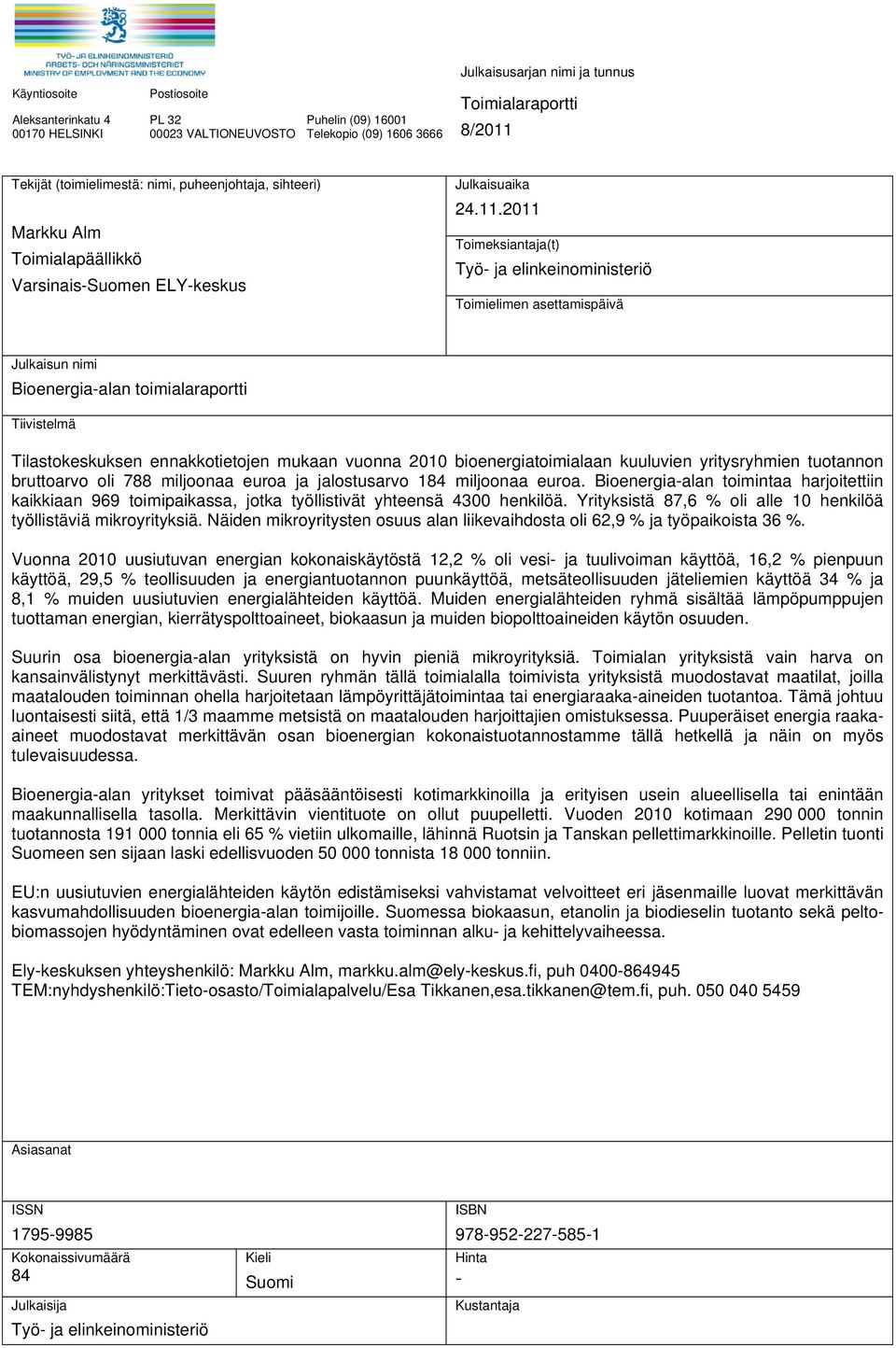 2011 Toimeksiantaja(t) Työ- ja elinkeinoministeriö Toimielimen asettamispäivä Julkaisun nimi Bioenergia-alan toimialaraportti Tiivistelmä Tilastokeskuksen ennakkotietojen mukaan vuonna 2010