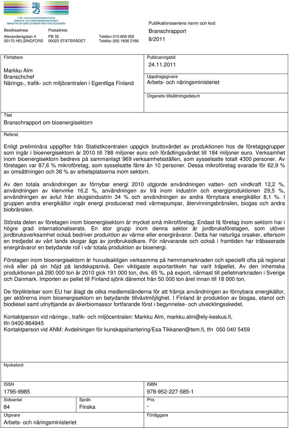 2011 Uppdragsgivare Arbets- och näringsministeriet Organets tillsättningsdatum Titel Branschrapport om bioenergisektorn Referat Enligt preliminära uppgifter från Statistikcentralen uppgick