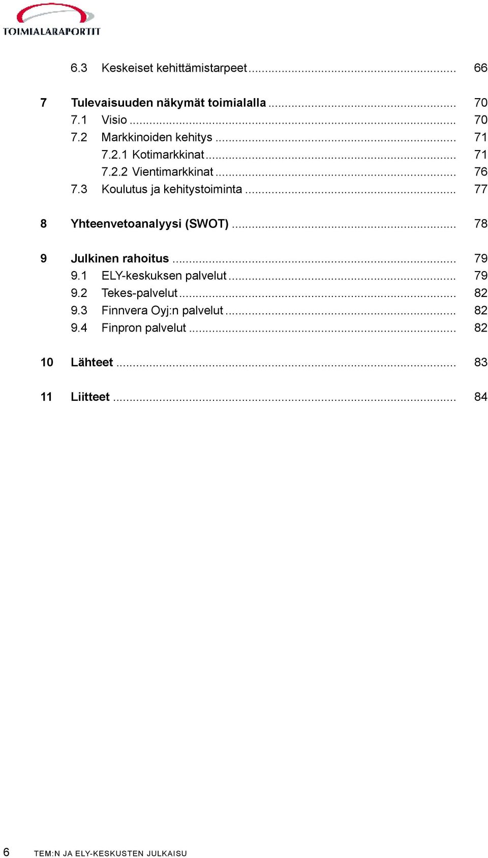 .. 77 8 Yhteenvetoanalyysi (SWOT)... 78 9 Julkinen rahoitus... 79 9.1 ELY-keskuksen palvelut... 79 9.2 Tekes-palvelut.