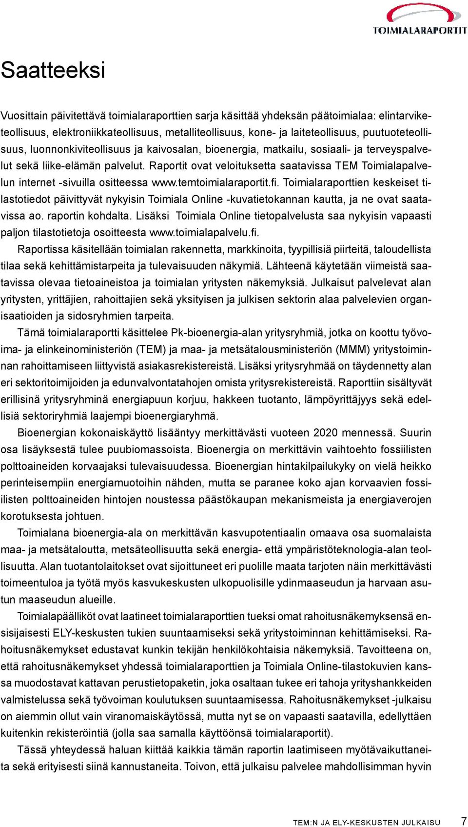 Raportit ovat veloituksetta saatavissa TEM Toimialapalvelun internet -sivuilla ositteessa www.temtoimialaraportit.fi.