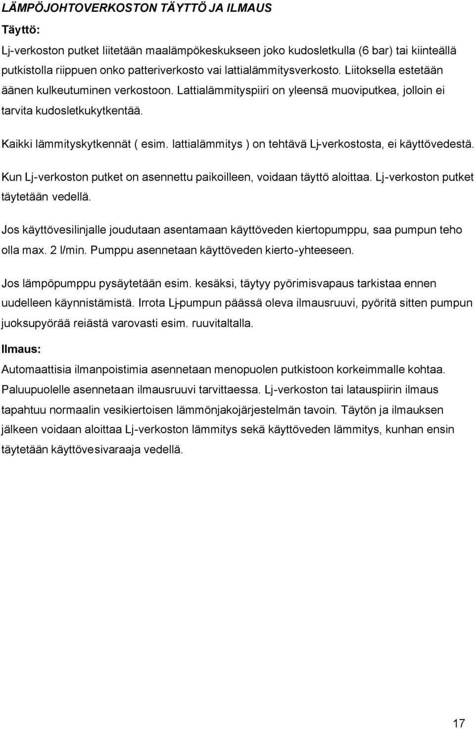 lattialämmitys ) on tehtävä Lj-verkostosta, ei käyttövedestä. Kun Lj-verkoston putket on asennettu paikoilleen, voidaan täyttö aloittaa. Lj-verkoston putket täytetään vedellä.