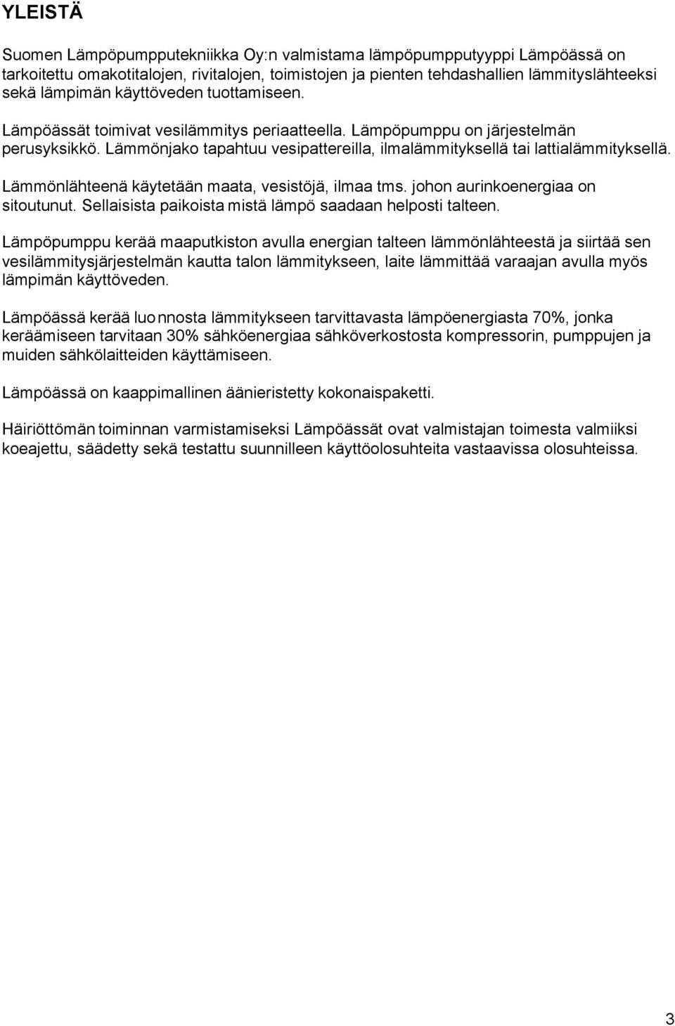 Lämmönlähteenä käytetään maata, vesistöjä, ilmaa tms. johon aurinkoenergiaa on sitoutunut. Sellaisista paikoista mistä lämpö saadaan helposti talteen.