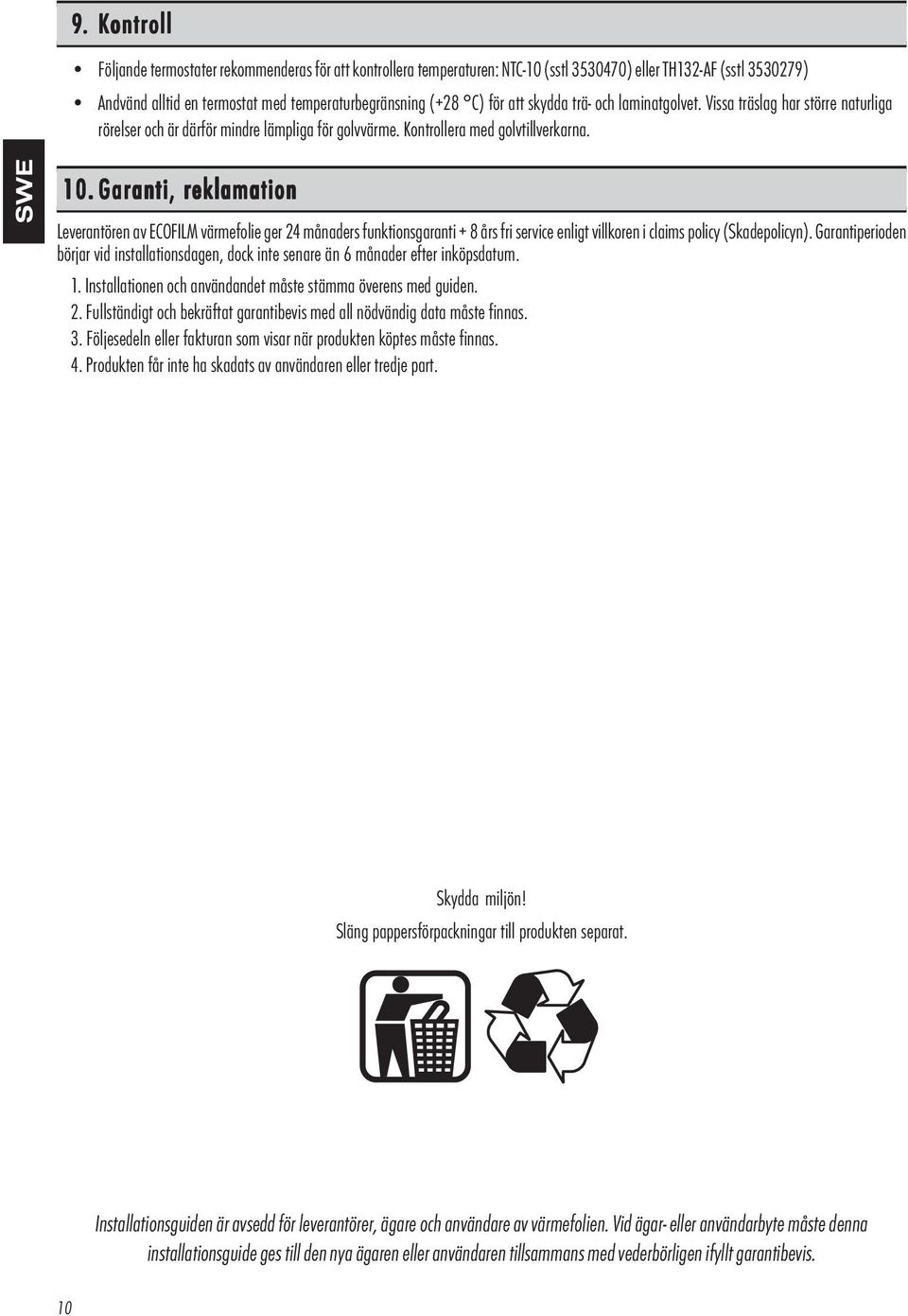 Garanti, anti, reklamation Leverantören av ECOFILM värmefolie ger 24 månaders funktionsgaranti + års fri service enligt villkoren i claims policy (Skadepolicyn).