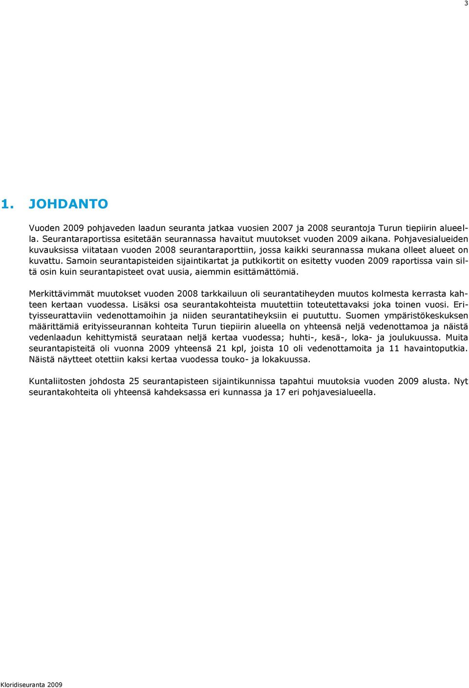 Samoin seurantapisteiden sijaintikartat ja putkikortit on esitetty vuoden 2009 raportissa vain siltä osin kuin seurantapisteet ovat uusia, aiemmin esittämättömiä.