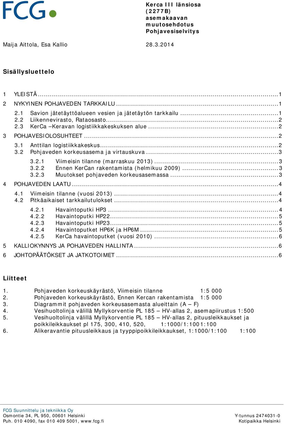 .. 3 3.2.1 Viimeisin tilanne (marraskuu 2013)... 3 3.2.2 Ennen KerCan rakentamista (helmikuu 2009)... 3 3.2.3 Muutokset pohjaveden korkeusasemassa... 3 4 POHJAVEDEN LAATU... 4 4.