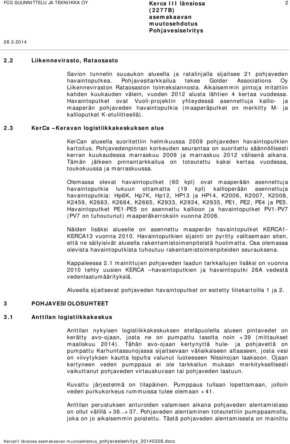 Pohjavesitarkkailua tekee Golder Associations Oy Liikenneviraston Rataosaston toimeksiannosta. Aikaisemmin pintoja mitattiin kahden kuukauden välein, vuoden 2012 alusta lähtien 4 kertaa vuodessa.