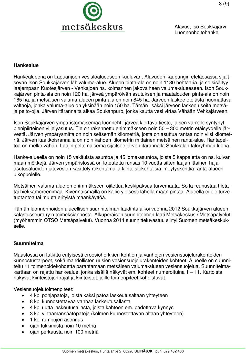 Ison Soukkajärven pinta-ala on noin 120 ha, järveä ympäröivän asutuksen ja maatalouden pinta-ala on noin 165 ha, ja metsäisen valuma-alueen pinta-ala on noin 845 ha.