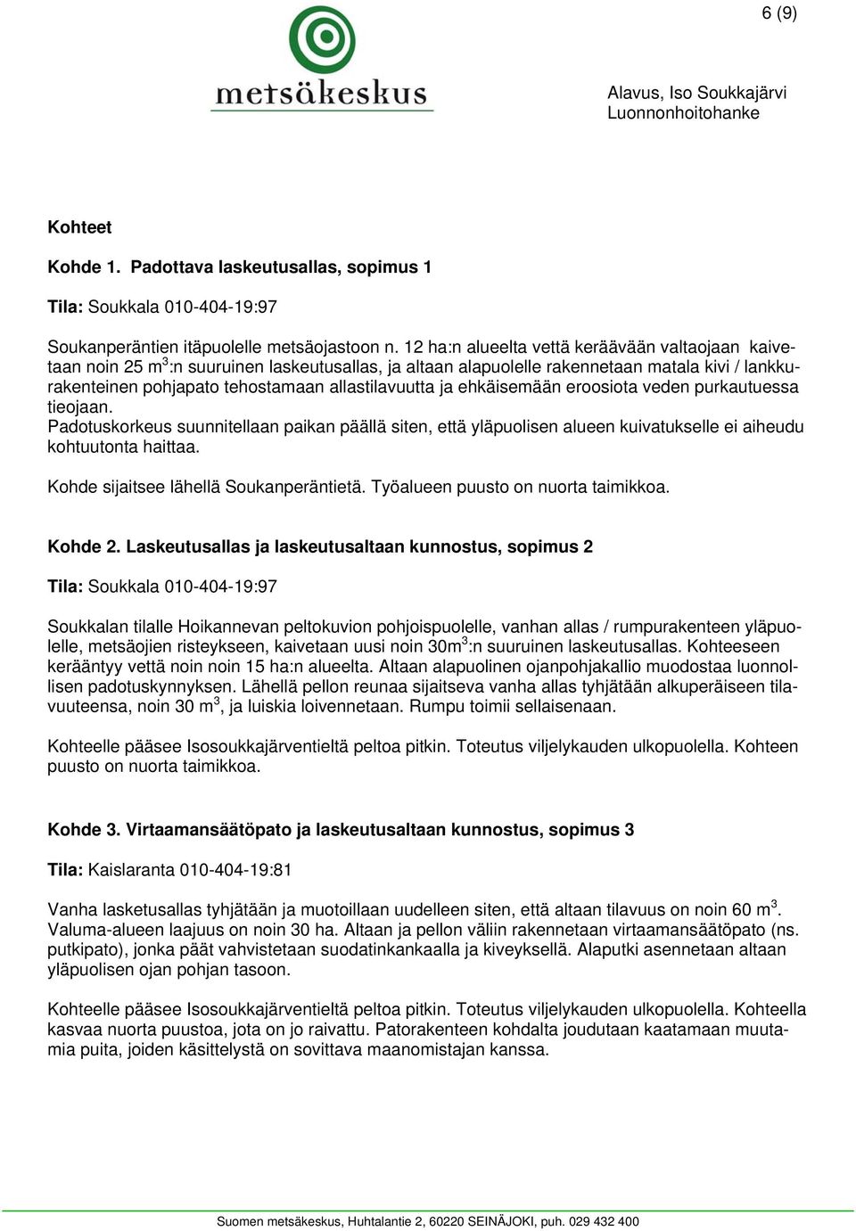 ja ehkäisemään eroosiota veden purkautuessa tieojaan. Padotuskorkeus suunnitellaan paikan päällä siten, että yläpuolisen alueen kuivatukselle ei aiheudu kohtuutonta haittaa.