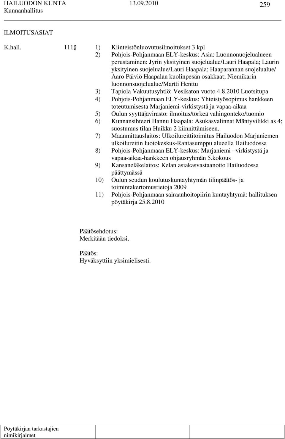 Haapala; Haaparannan suojelualue/ Aaro Päiviö Haapalan kuolinpesän osakkaat; Niemikarin luonnonsuojelualue/martti Henttu 3) Tapiola Vakuutusyhtiö: Vesikaton vuoto 4.8.