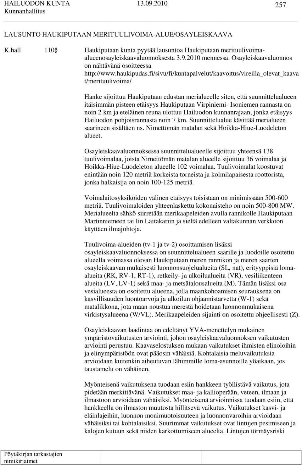 fi/sivu/fi/kuntapalvelut/kaavoitus/vireilla_olevat_kaava t/merituulivoima/ Hanke sijoittuu Haukiputaan edustan merialueelle siten, että suunnittelualueen itäisimmän pisteen etäisyys Haukiputaan