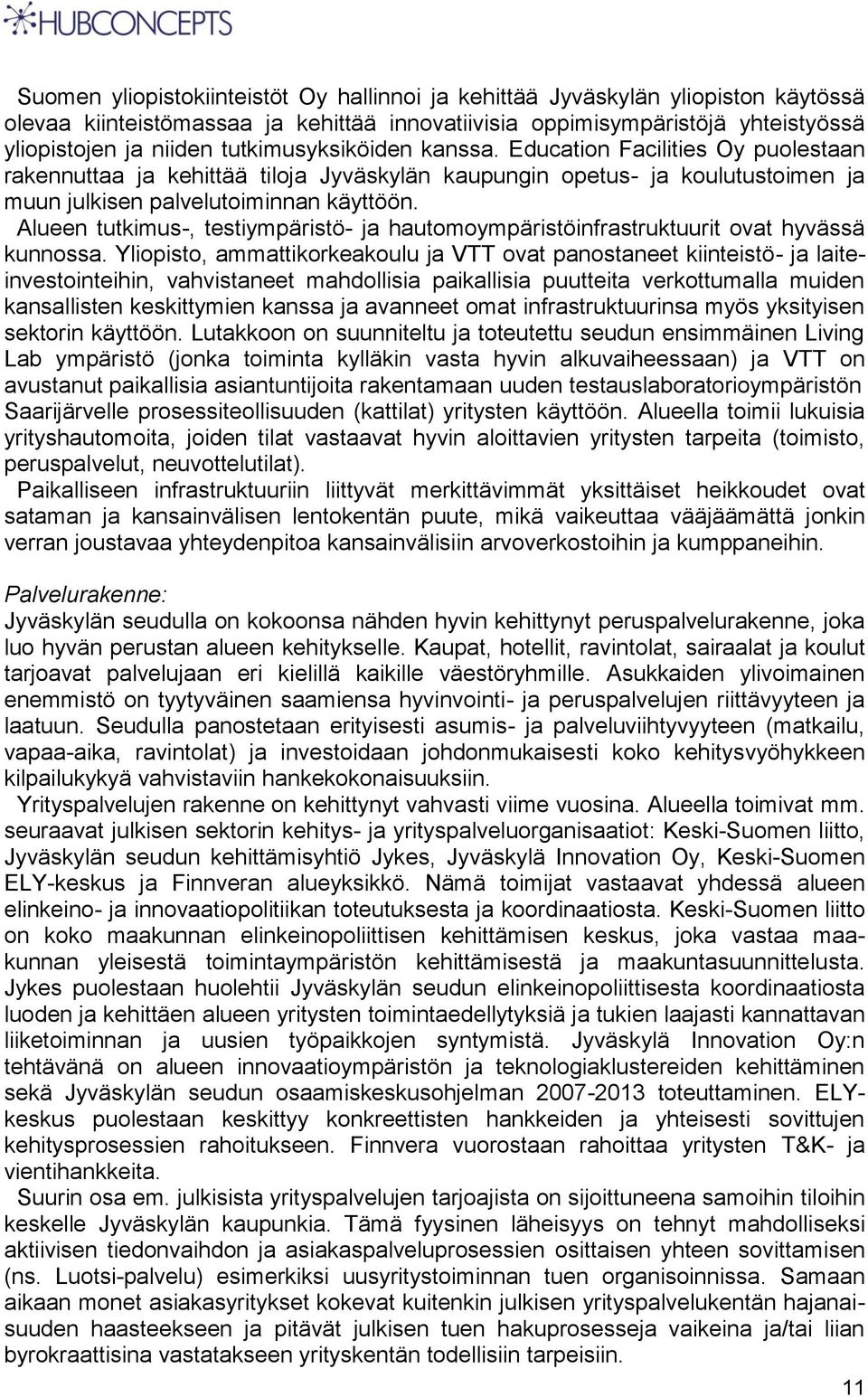 Alueen tutkimus-, testiympäristö- ja hautomoympäristöinfrastruktuurit ovat hyvässä kunnossa.
