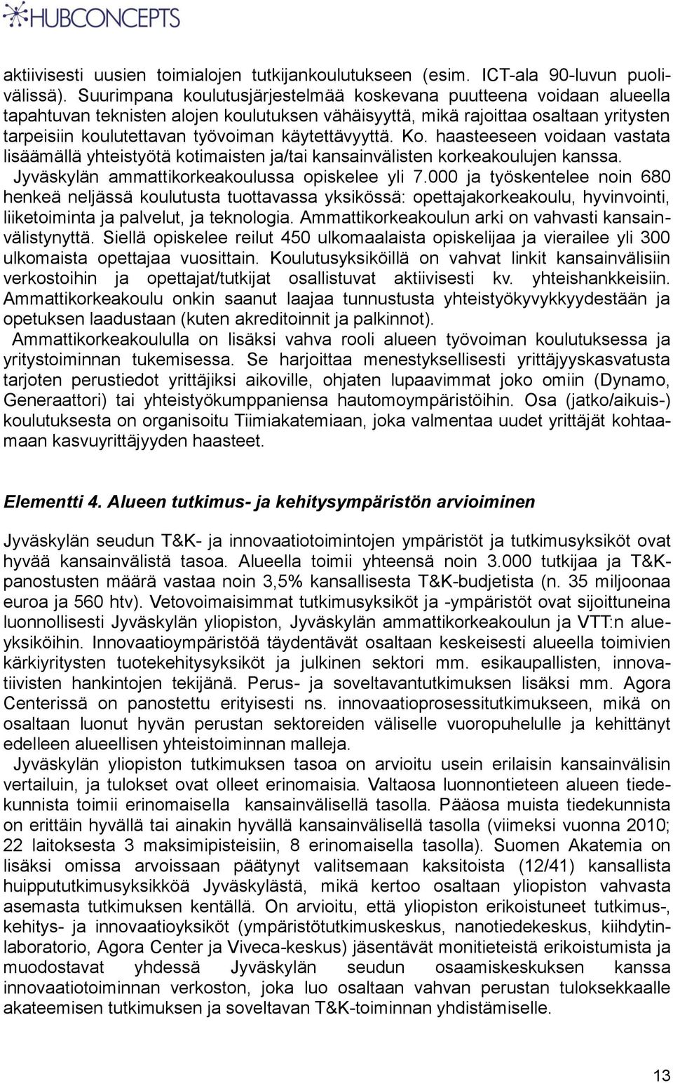 käytettävyyttä. Ko. haasteeseen voidaan vastata lisäämällä yhteistyötä kotimaisten ja/tai kansainvälisten korkeakoulujen kanssa. Jyväskylän ammattikorkeakoulussa opiskelee yli 7.