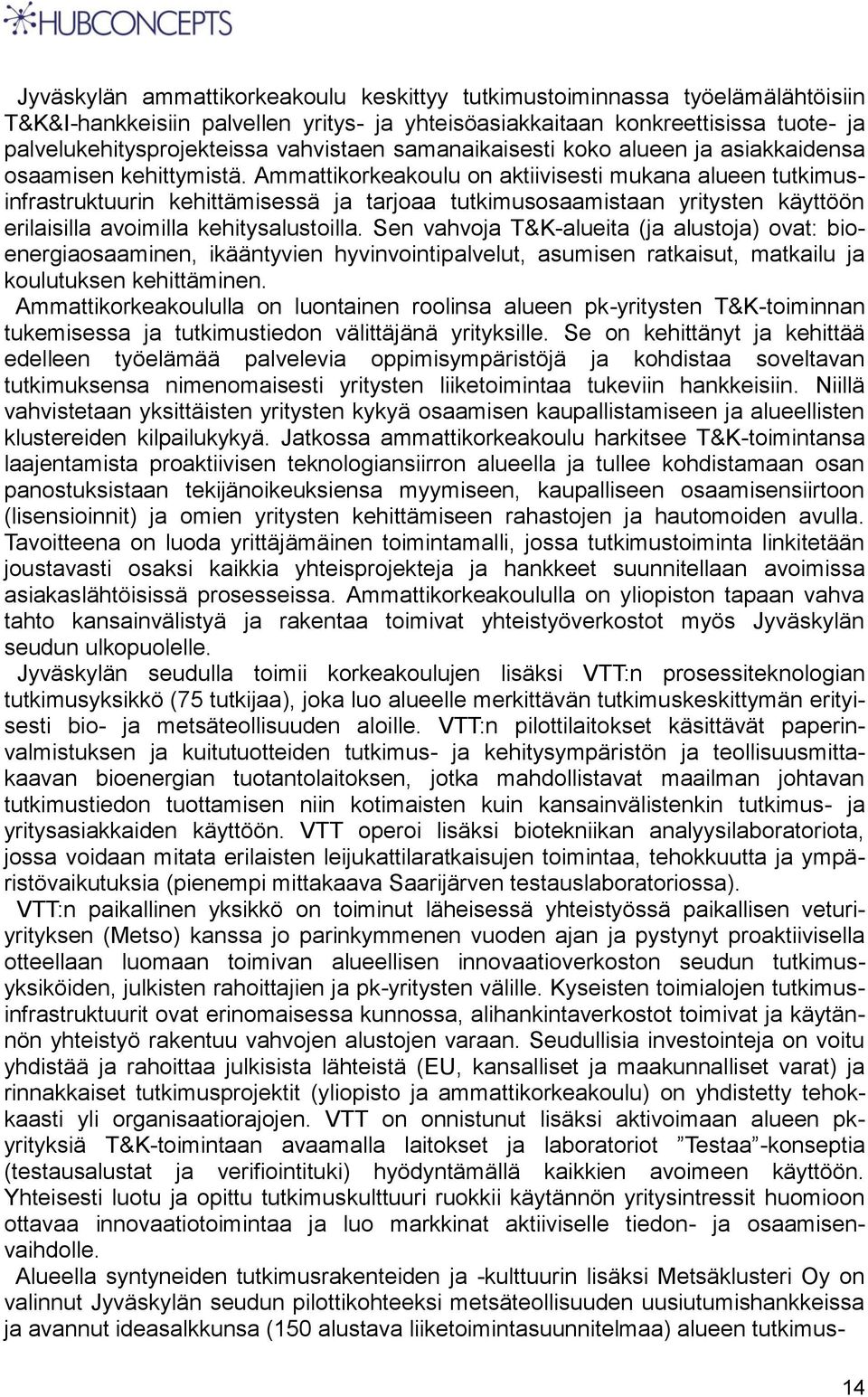 Ammattikorkeakoulu on aktiivisesti mukana alueen tutkimusinfrastruktuurin kehittämisessä ja tarjoaa tutkimusosaamistaan yritysten käyttöön erilaisilla avoimilla kehitysalustoilla.