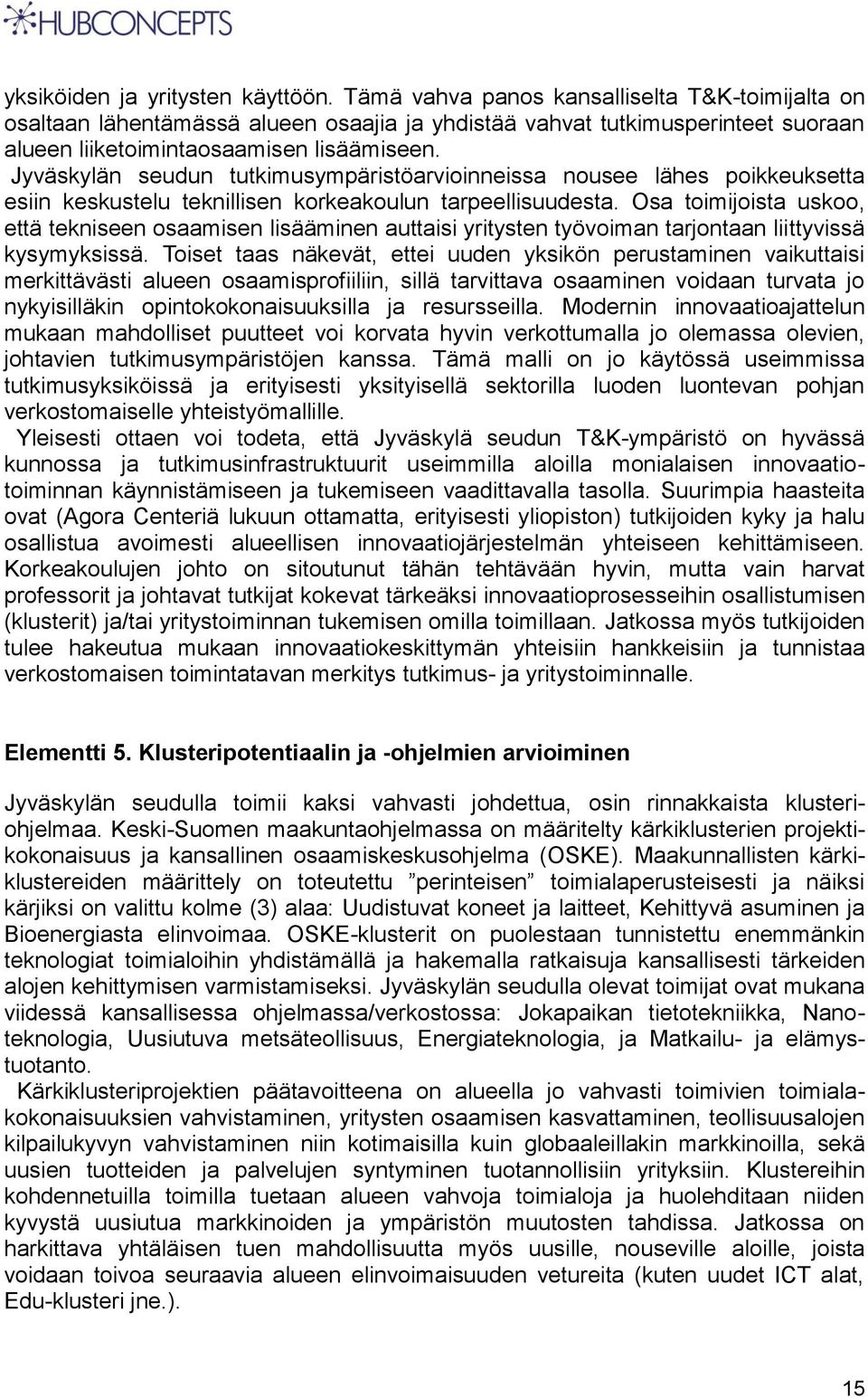 Jyväskylän seudun tutkimusympäristöarvioinneissa nousee lähes poikkeuksetta esiin keskustelu teknillisen korkeakoulun tarpeellisuudesta.