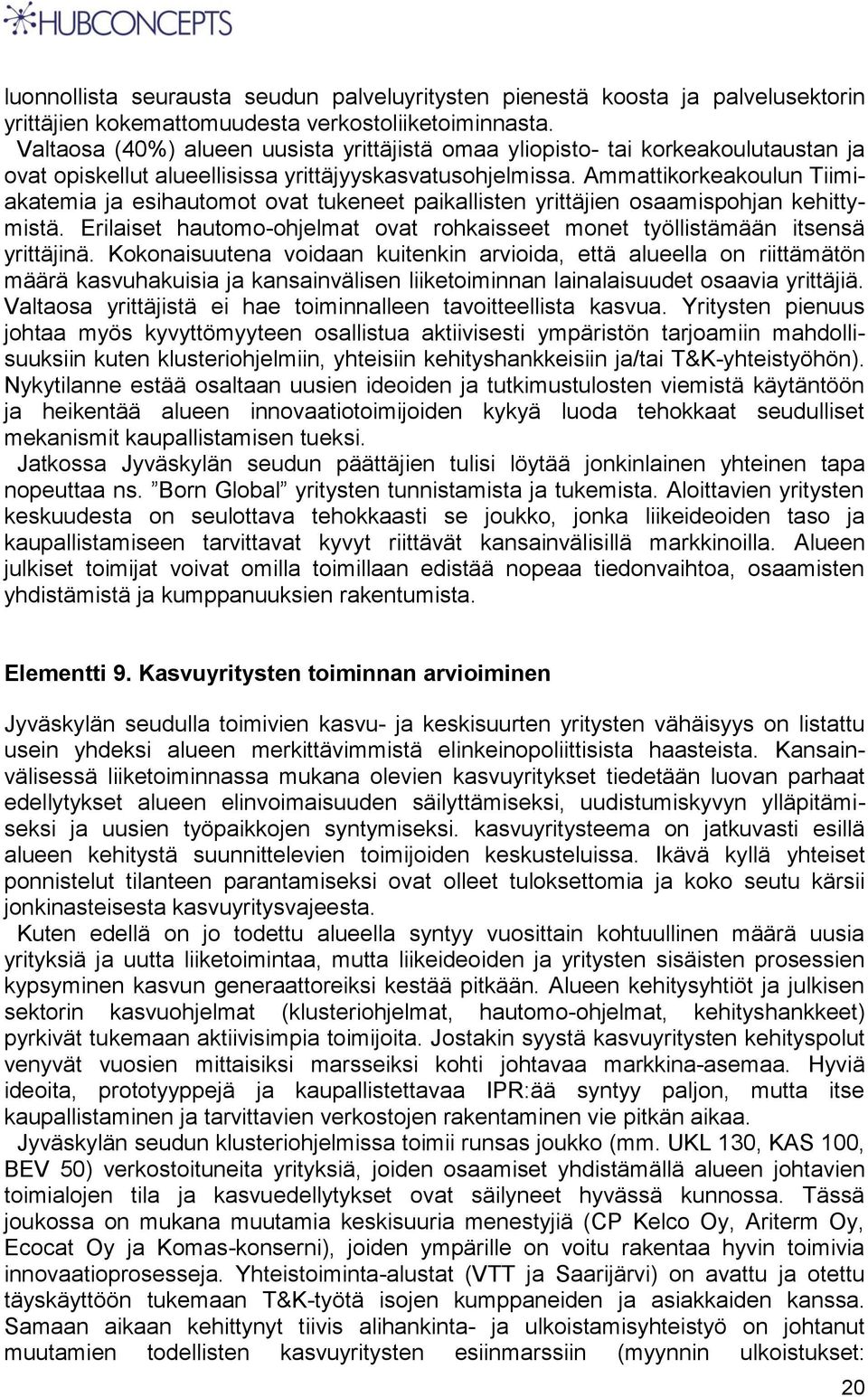 Ammattikorkeakoulun Tiimiakatemia ja esihautomot ovat tukeneet paikallisten yrittäjien osaamispohjan kehittymistä. Erilaiset hautomo-ohjelmat ovat rohkaisseet monet työllistämään itsensä yrittäjinä.