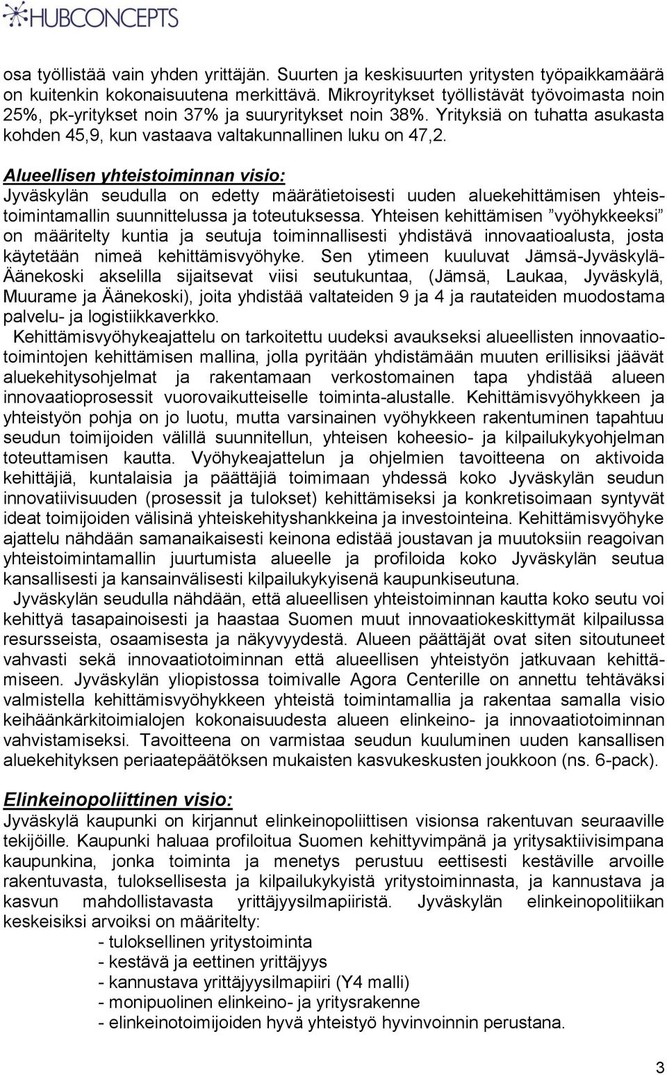 Alueellisen yhteistoiminnan visio: Jyväskylän seudulla on edetty määrätietoisesti uuden aluekehittämisen yhteistoimintamallin suunnittelussa ja toteutuksessa.