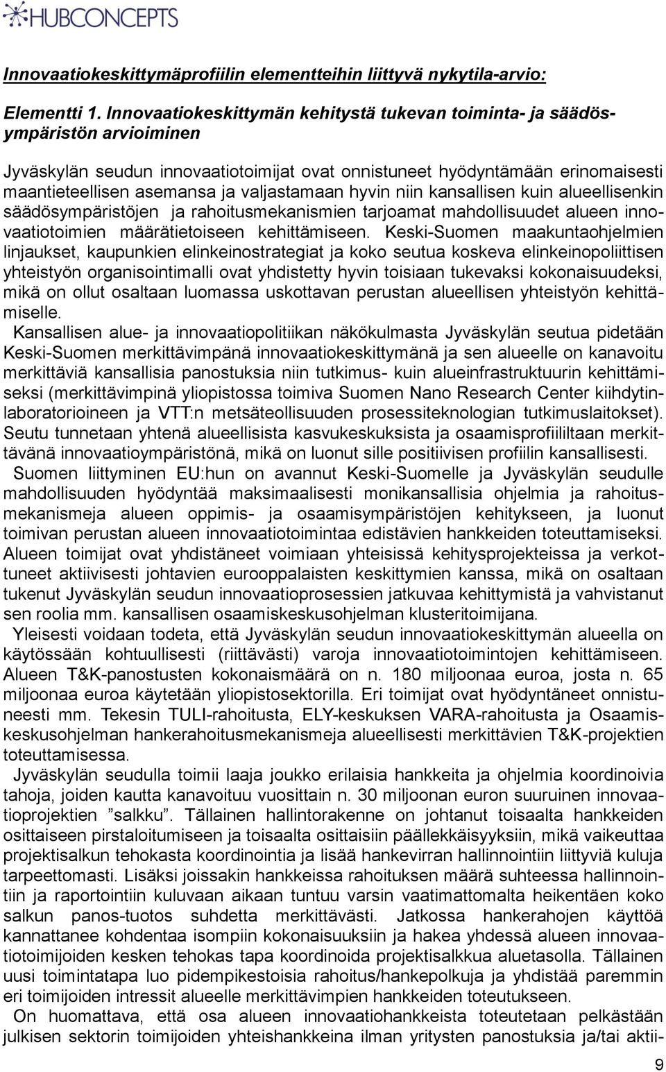 valjastamaan hyvin niin kansallisen kuin alueellisenkin säädösympäristöjen ja rahoitusmekanismien tarjoamat mahdollisuudet alueen innovaatiotoimien määrätietoiseen kehittämiseen.
