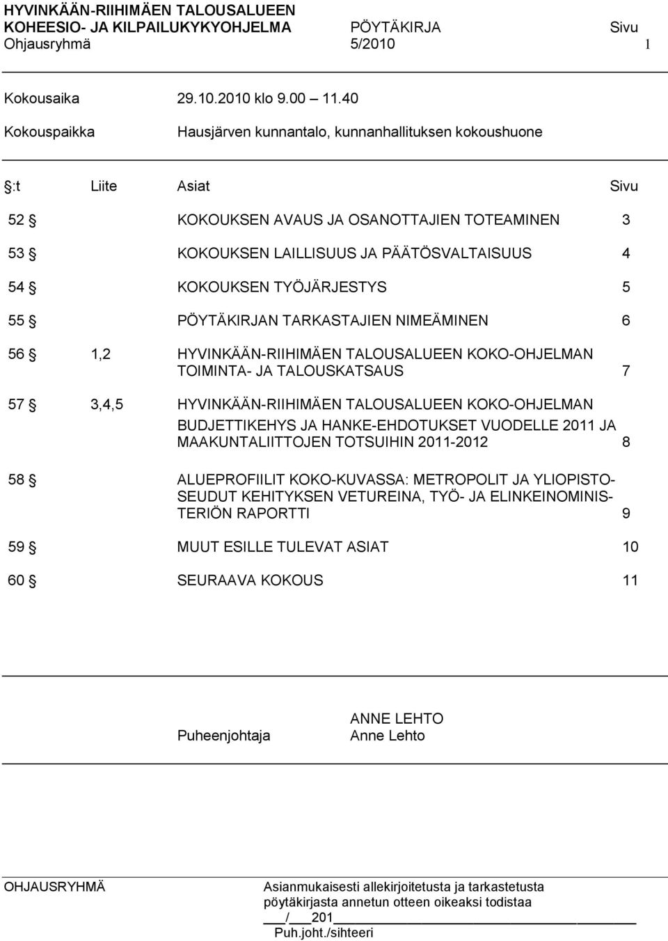 KOKOUKSEN TYÖJÄRJESTYS 5 55 PÖYTÄKIRJAN TARKASTAJIEN NIMEÄMINEN 6 56 1,2 HYVINKÄÄN-RIIHIMÄEN TALOUSALUEEN KOKO-OHJELMAN TOIMINTA- JA TALOUSKATSAUS 7 57 3,4,5 HYVINKÄÄN-RIIHIMÄEN