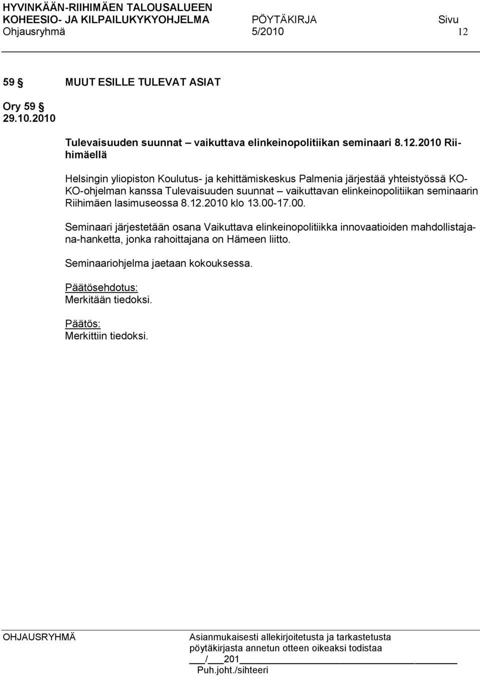 2010 Riihimäellä Helsingin yliopiston Koulutus- ja kehittämiskeskus Palmenia järjestää yhteistyössä KO- KO-ohjelman kanssa Tulevaisuuden suunnat