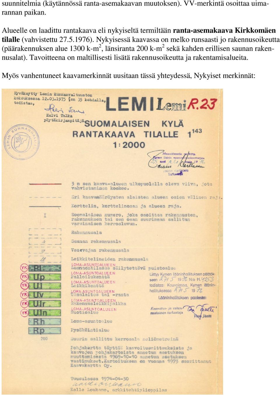 Nykyisessä kaavassa on melko runsaasti jo rakennusoikeutta (päärakennuksen alue 1300 k-m 2, länsiranta 200 k-m 2 sekä kahden