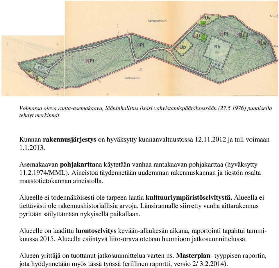 Aineistoa täydennetään uudemman rakennuskannan ja tiestön osalta maastotietokannan aineistolla. Alueelle ei todennäköisesti ole tarpeen laatia kulttuuriympäristöselvitystä.