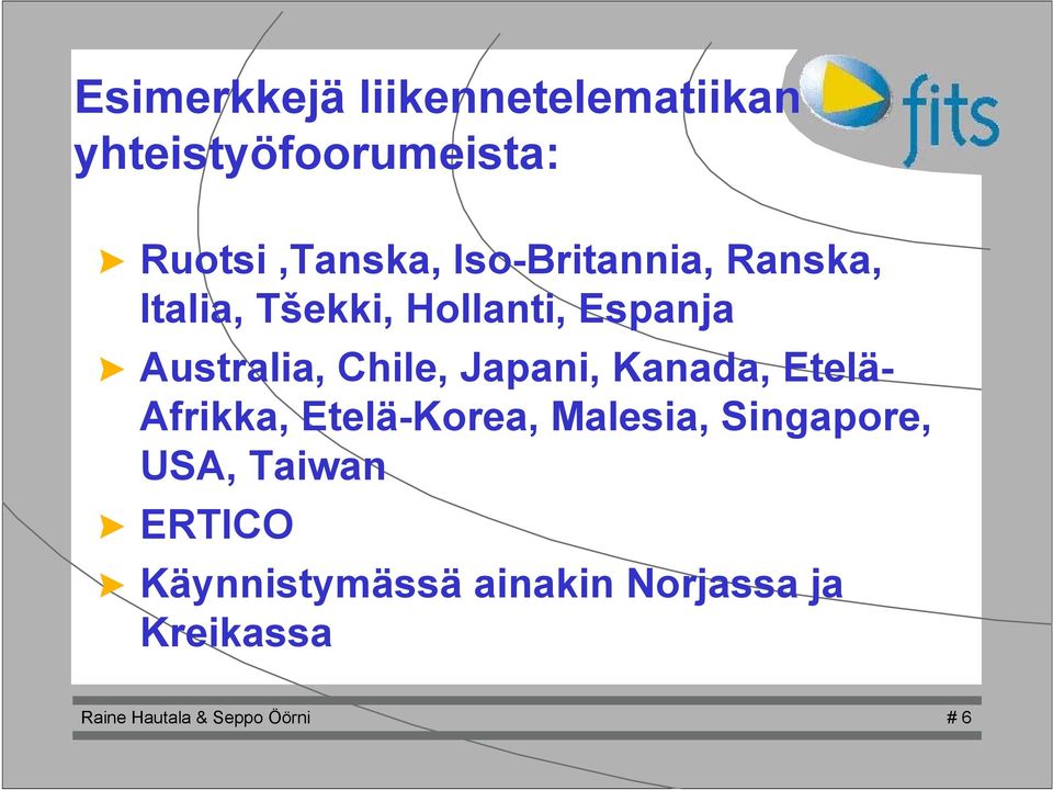 Japani, Kanada, Etelä- Afrikka, Etelä-Korea, Malesia, Singapore, USA, Taiwan >