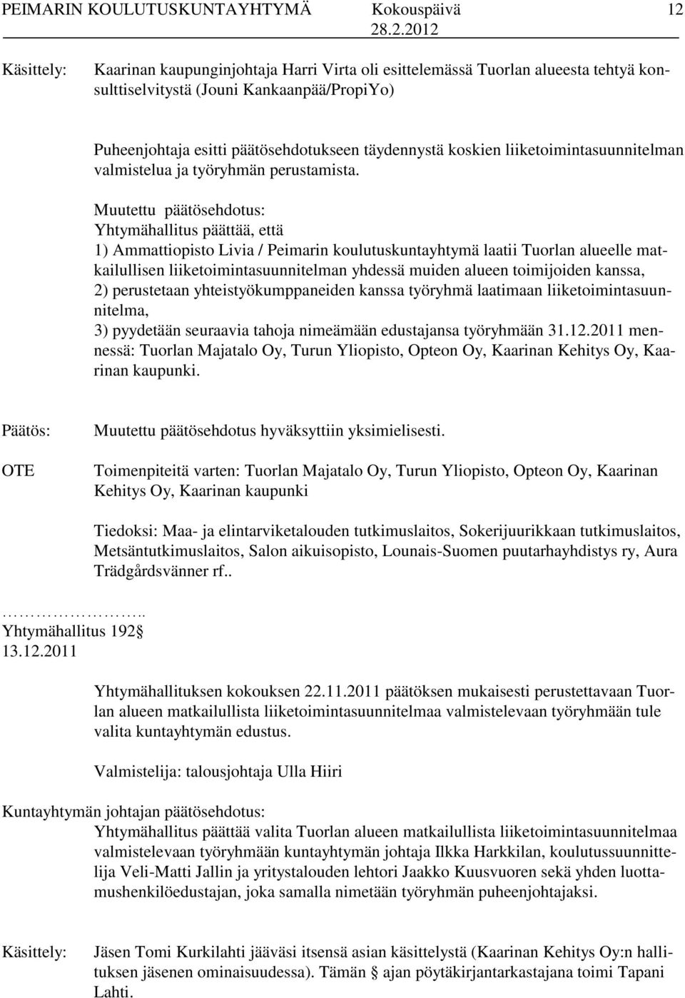 Muutettu päätösehdotus: Yhtymähallitus päättää, että 1) Ammattiopisto Livia / Peimarin koulutuskuntayhtymä laatii Tuorlan alueelle matkailullisen liiketoimintasuunnitelman yhdessä muiden alueen