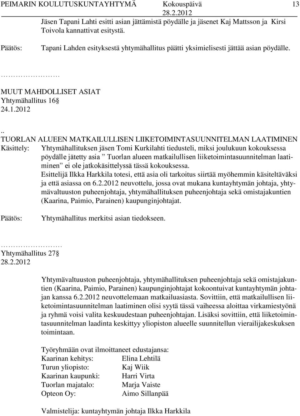 . TUORLAN ALUEEN MATKAILULLISEN LIIKETOIMINTASUUNNITELMAN LAATIMINEN Käsittely: Yhtymähallituksen jäsen Tomi Kurkilahti tiedusteli, miksi joulukuun kokouksessa pöydälle jätetty asia Tuorlan alueen