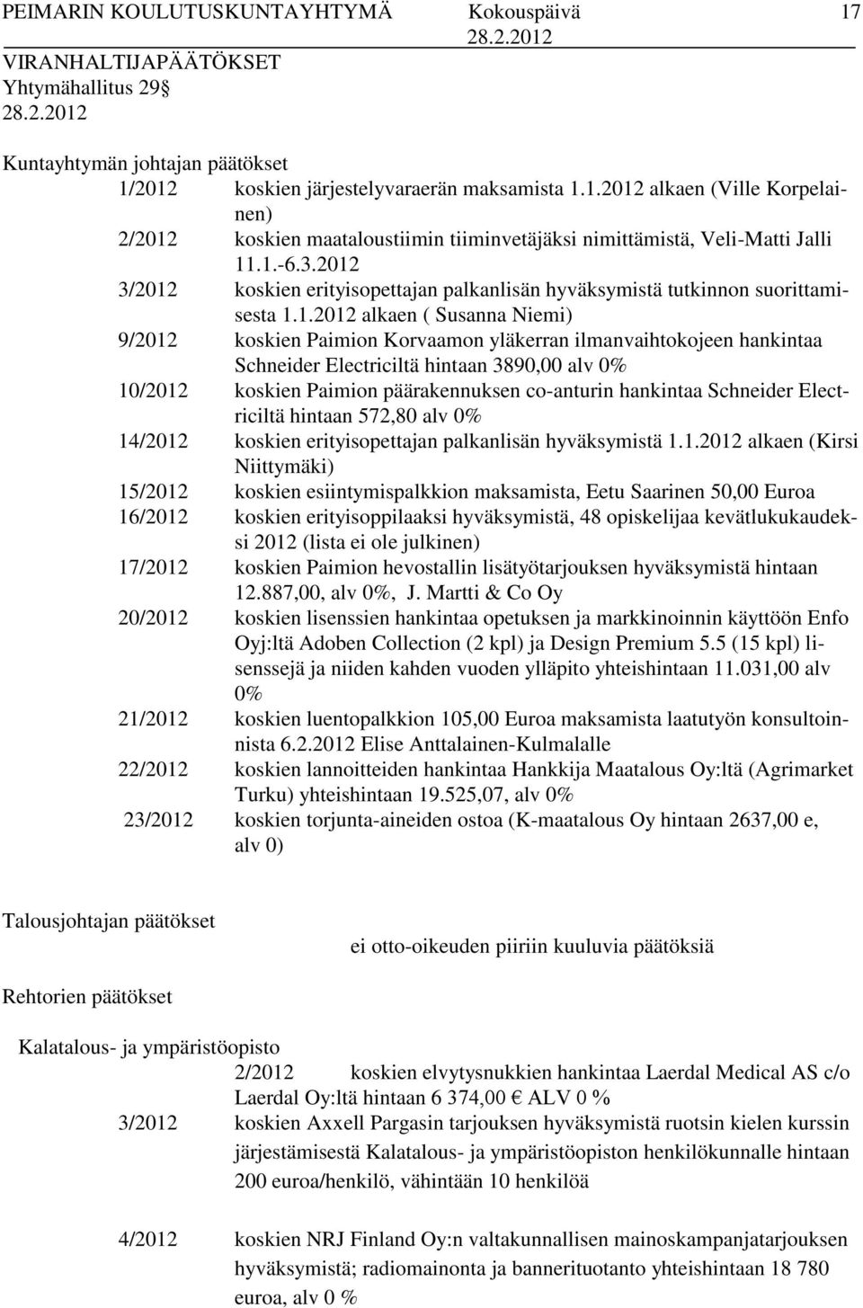 Schneider Electriciltä hintaan 3890,00 alv 0% 10/2012 koskien Paimion päärakennuksen co-anturin hankintaa Schneider Electriciltä hintaan 572,80 alv 0% 14/2012 koskien erityisopettajan palkanlisän