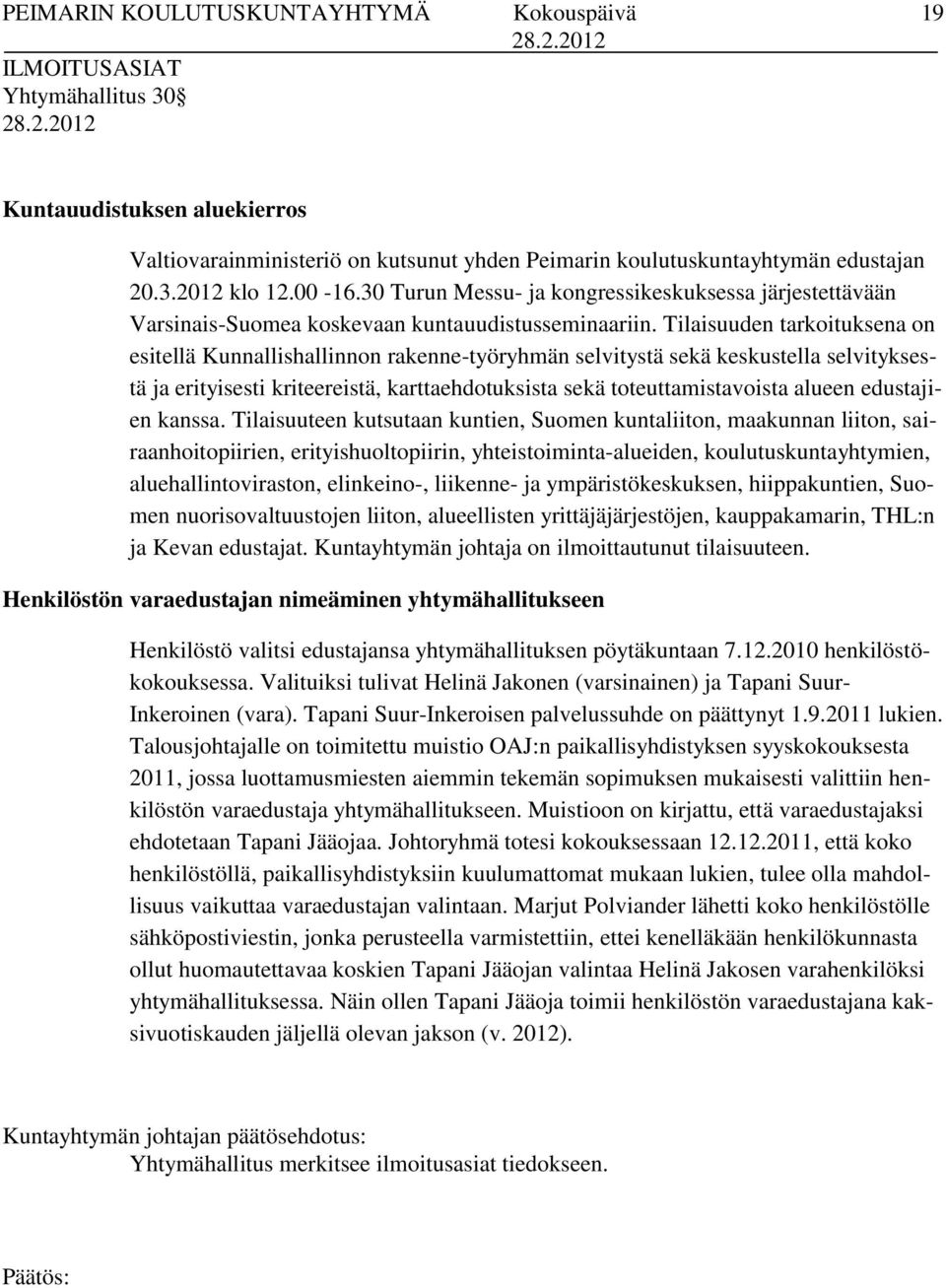 Tilaisuuden tarkoituksena on esitellä Kunnallishallinnon rakenne-työryhmän selvitystä sekä keskustella selvityksestä ja erityisesti kriteereistä, karttaehdotuksista sekä toteuttamistavoista alueen