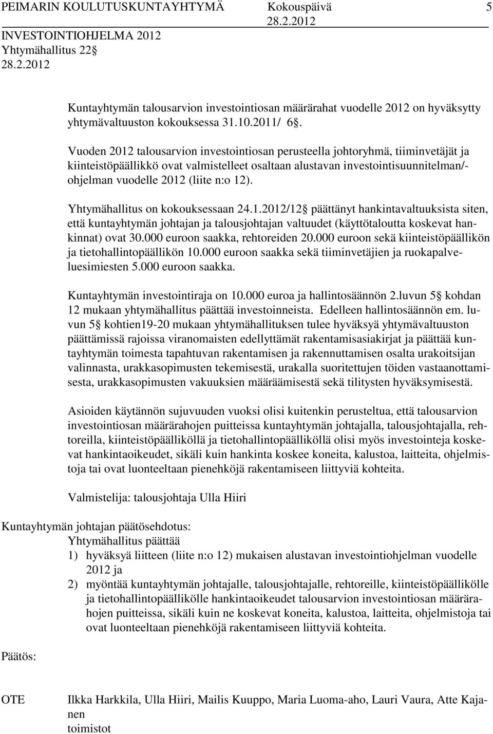 12). Yhtymähallitus on kokouksessaan 24.1.2012/12 päättänyt hankintavaltuuksista siten, että kuntayhtymän johtajan ja talousjohtajan valtuudet (käyttötaloutta koskevat hankinnat) ovat 30.