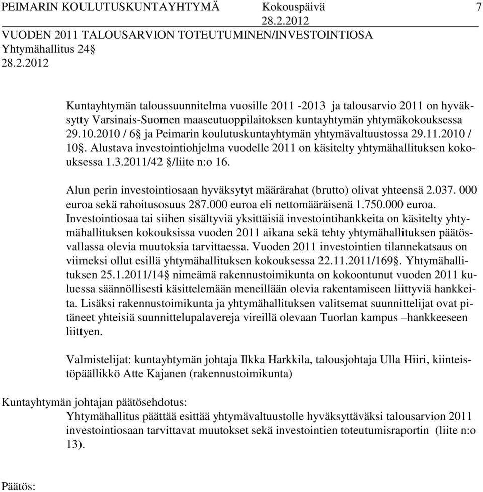 Alustava investointiohjelma vuodelle 2011 on käsitelty yhtymähallituksen kokouksessa 1.3.2011/42 /liite n:o 16. Alun perin investointiosaan hyväksytyt määrärahat (brutto) olivat yhteensä 2.037.