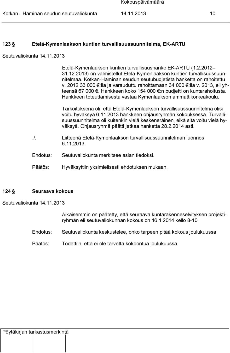 Hankkeen koko 154 000 :n budjetti on kuntarahoitusta. Hankkeen toteuttamisesta vastaa Kymenlaakson ammattikorkeakoulu.