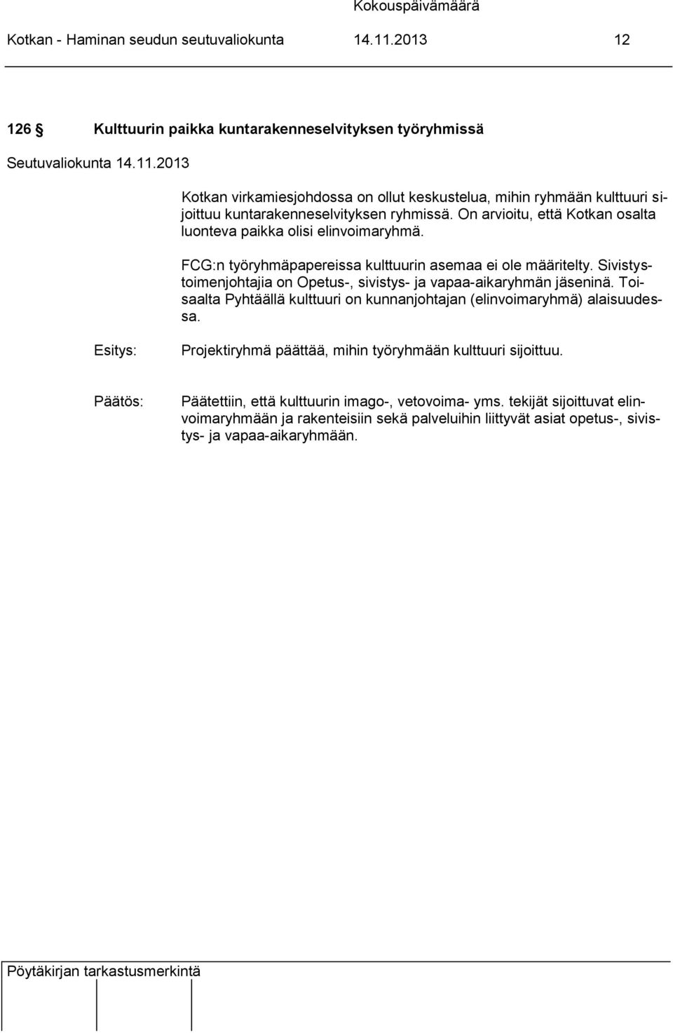 On arvioitu, että Kotkan osalta luonteva paikka olisi elinvoimaryhmä. FCG:n työryhmäpapereissa kulttuurin asemaa ei ole määritelty.