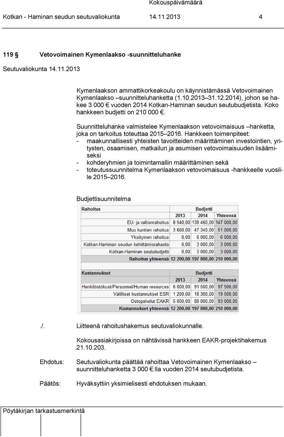 Suunnitteluhanke valmistelee Kymenlaakson vetovoimaisuus hanketta, joka on tarkoitus toteuttaa 2015 2016.