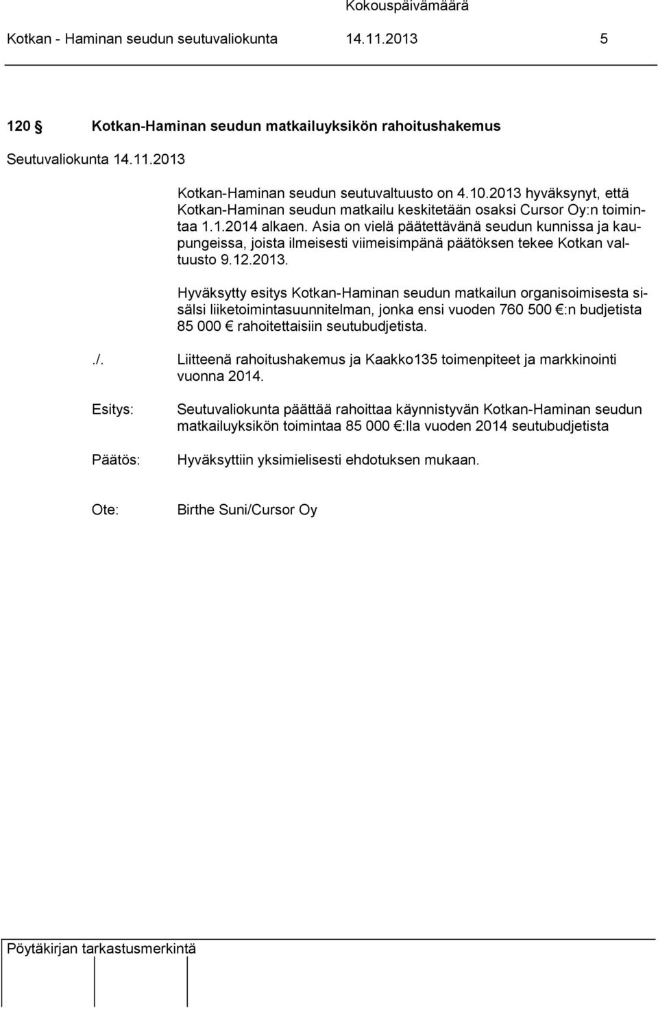 Asia on vielä päätettävänä seudun kunnissa ja kaupungeissa, joista ilmeisesti viimeisimpänä päätöksen tekee Kotkan valtuusto 9.12.2013.