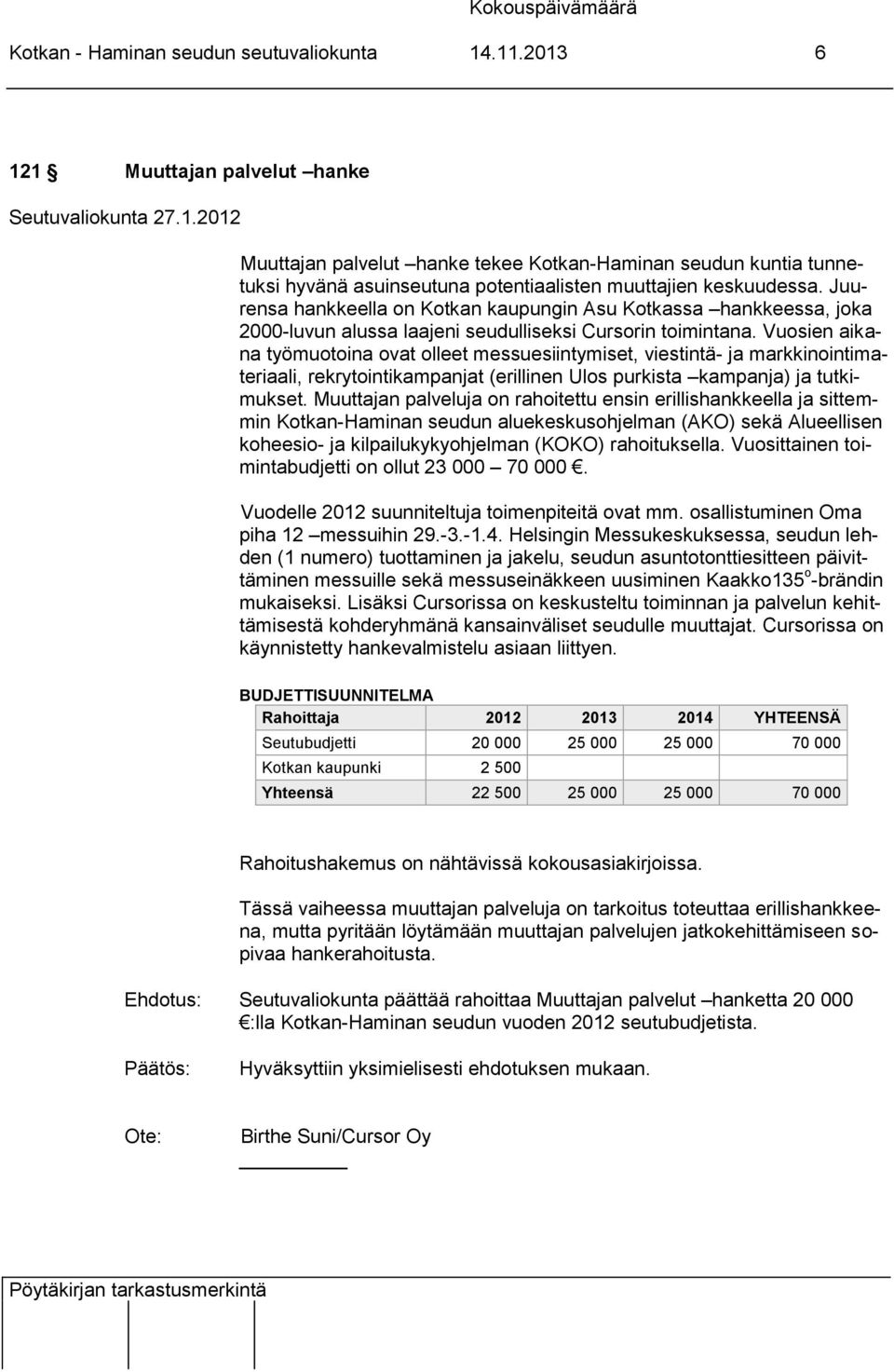Vuosien aikana työmuotoina ovat olleet messuesiintymiset, viestintä- ja markkinointimateriaali, rekrytointikampanjat (erillinen Ulos purkista kampanja) ja tutkimukset.