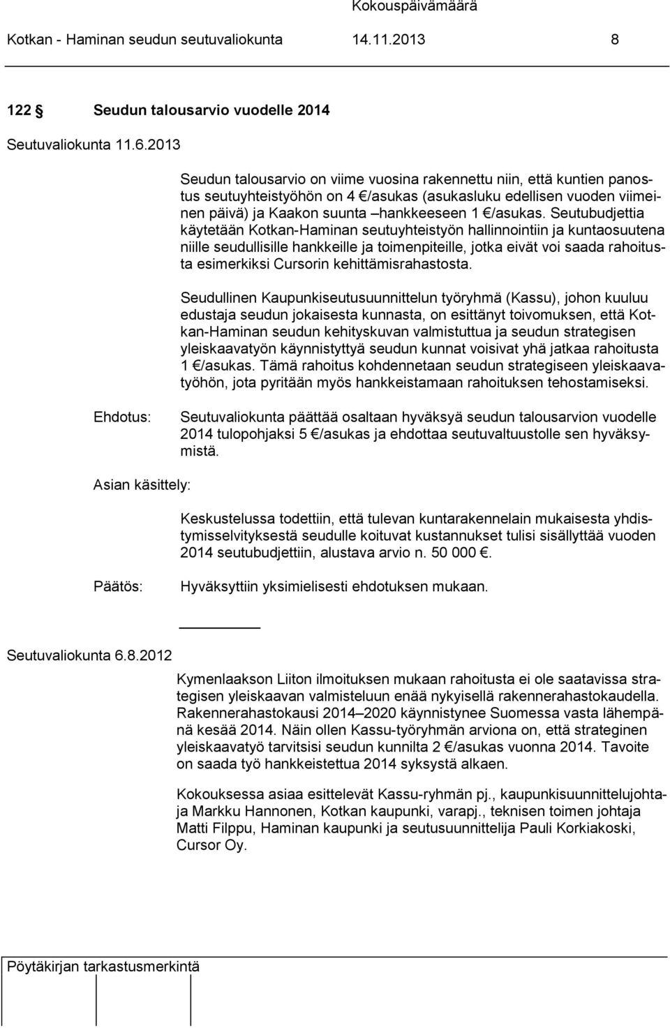 Seutubudjettia käytetään Kotkan-Haminan seutuyhteistyön hallinnointiin ja kuntaosuutena niille seudullisille hankkeille ja toimenpiteille, jotka eivät voi saada rahoitusta esimerkiksi Cursorin
