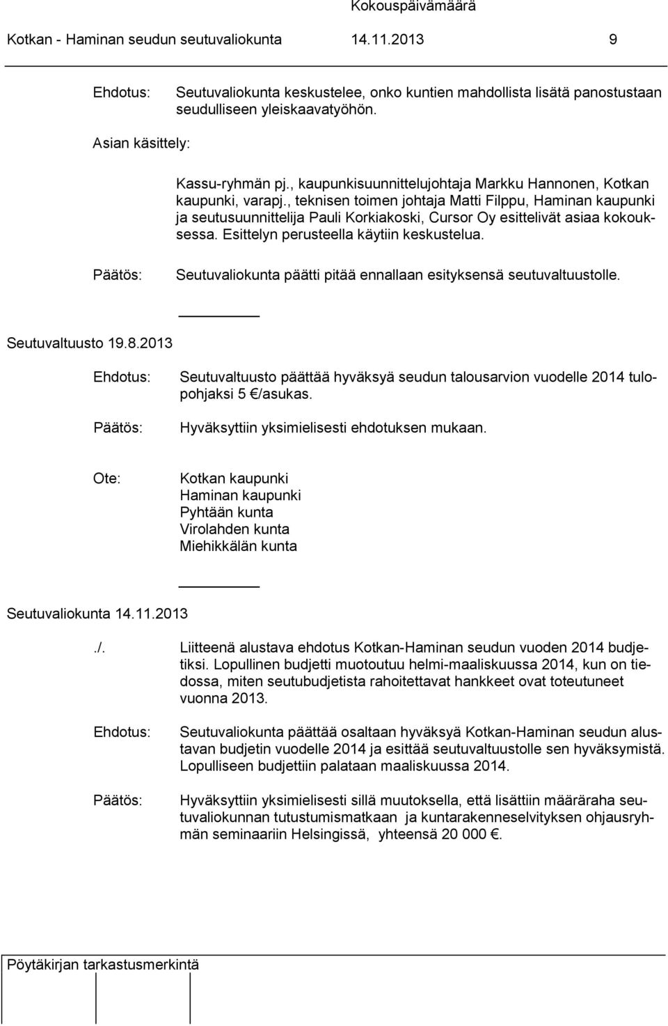 , teknisen toimen johtaja Matti Filppu, Haminan kaupunki ja seutusuunnittelija Pauli Korkiakoski, Cursor Oy esittelivät asiaa kokouksessa. Esittelyn perusteella käytiin keskustelua.