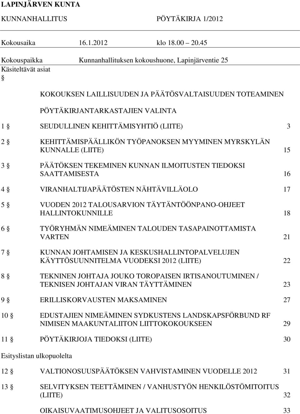 KEHITTÄMISYHTIÖ (LIITE) 3 2 KEHITTÄMISPÄÄLLIKÖN TYÖPANOKSEN MYYMINEN MYRSKYLÄN KUNNALLE (LIITE) 15 3 PÄÄTÖKSEN TEKEMINEN KUNNAN ILMOITUSTEN TIEDOKSI SAATTAMISESTA 16 4 VIRANHALTIJAPÄÄTÖSTEN