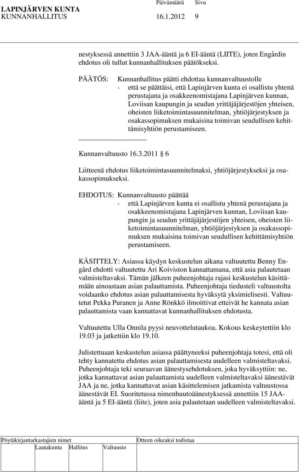 seudun yrittäjäjärjestöjen yhteisen, oheisten liiketoimintasuunnitelman, yhtiöjärjestyksen ja osakassopimuksen mukaisina toimivan seudullisen kehittämisyhtiön perustamiseen. Kunnanvaltuusto 16.3.