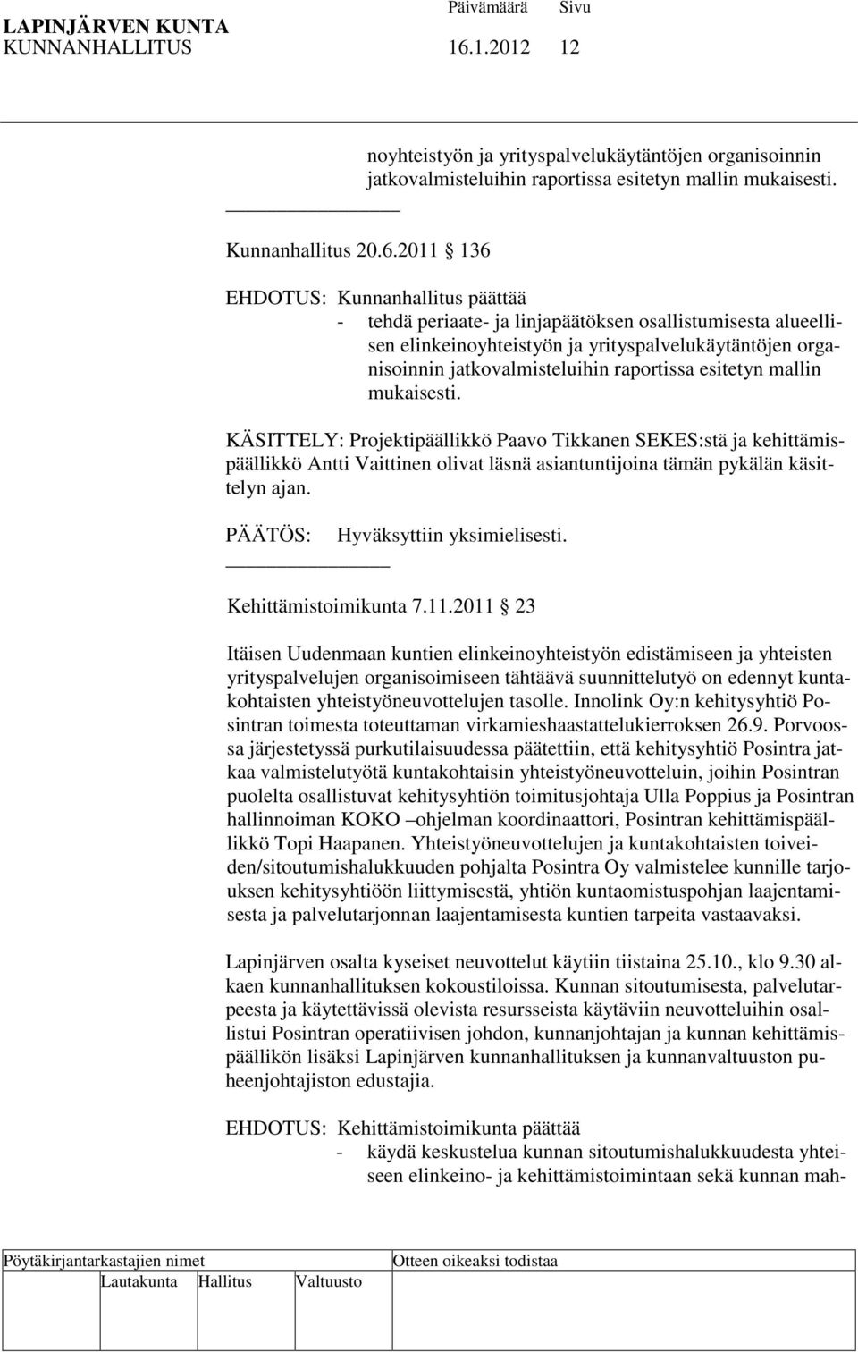 2011 136 EHDOTUS: Kunnanhallitus päättää - tehdä periaate- ja linjapäätöksen osallistumisesta alueellisen elinkeinoyhteistyön ja yrityspalvelukäytäntöjen organisoinnin jatkovalmisteluihin raportissa