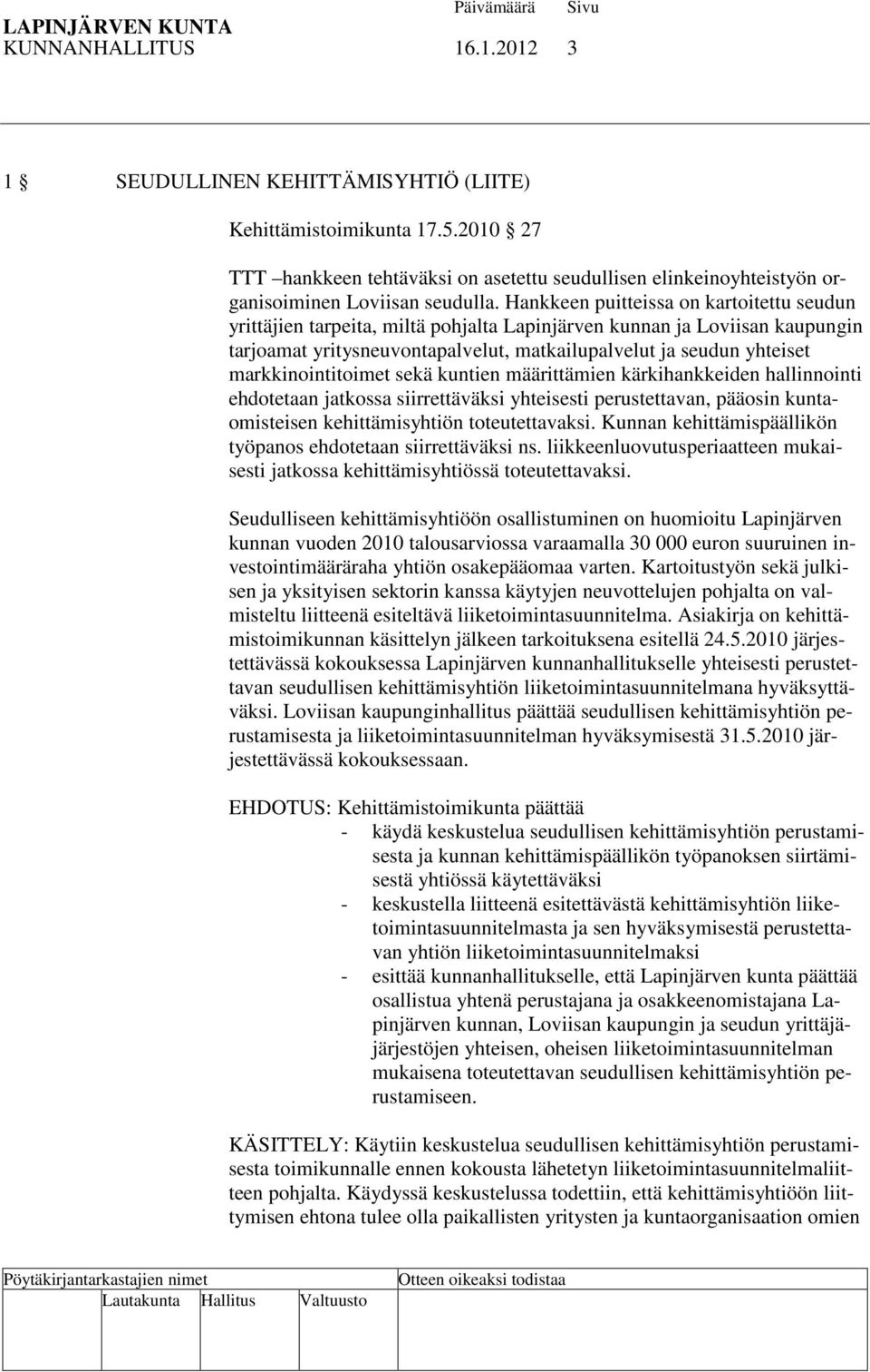 markkinointitoimet sekä kuntien määrittämien kärkihankkeiden hallinnointi ehdotetaan jatkossa siirrettäväksi yhteisesti perustettavan, pääosin kuntaomisteisen kehittämisyhtiön toteutettavaksi.