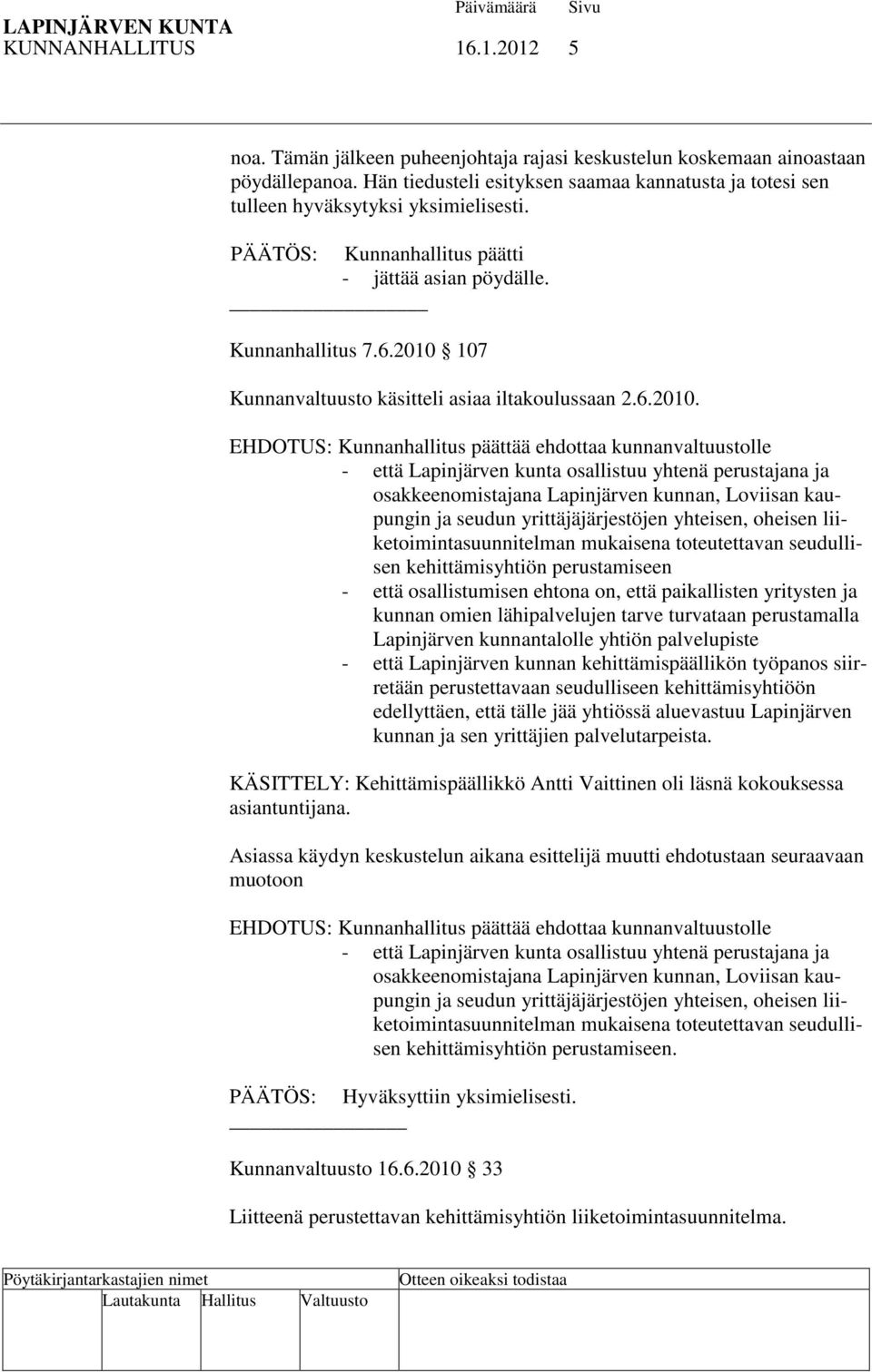 2010 107 Kunnanvaltuusto käsitteli asiaa iltakoulussaan 2.6.2010. EHDOTUS: Kunnanhallitus päättää ehdottaa kunnanvaltuustolle - että Lapinjärven kunta osallistuu yhtenä perustajana ja