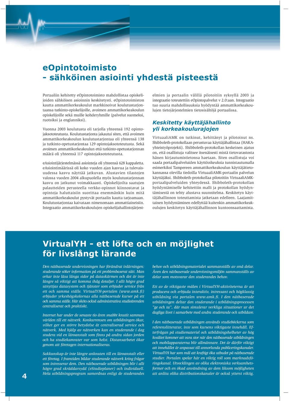 ruotsiksi ja englanniksi). Vuonna 2003 koulutusta oli tarjolla yhteensä 192 opintojaksototeutusta.