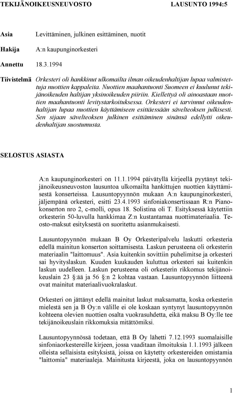 Nuottien maahantuonti Suomeen ei kuulunut tekijänoikeuden haltijan yksinoikeuden piiriin. Kiellettyä oli ainoastaan nuottien maahantuonti levitystarkoituksessa.