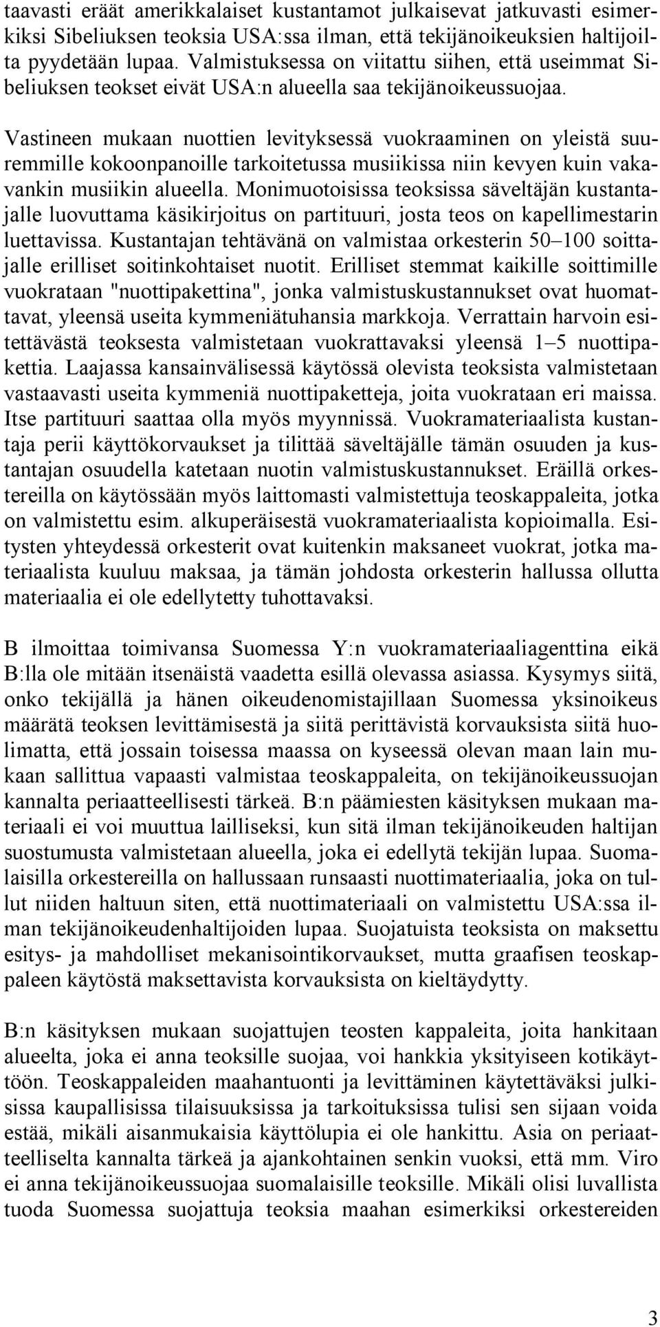 Vastineen mukaan nuottien levityksessä vuokraaminen on yleistä suuremmille kokoonpanoille tarkoitetussa musiikissa niin kevyen kuin vakavankin musiikin alueella.