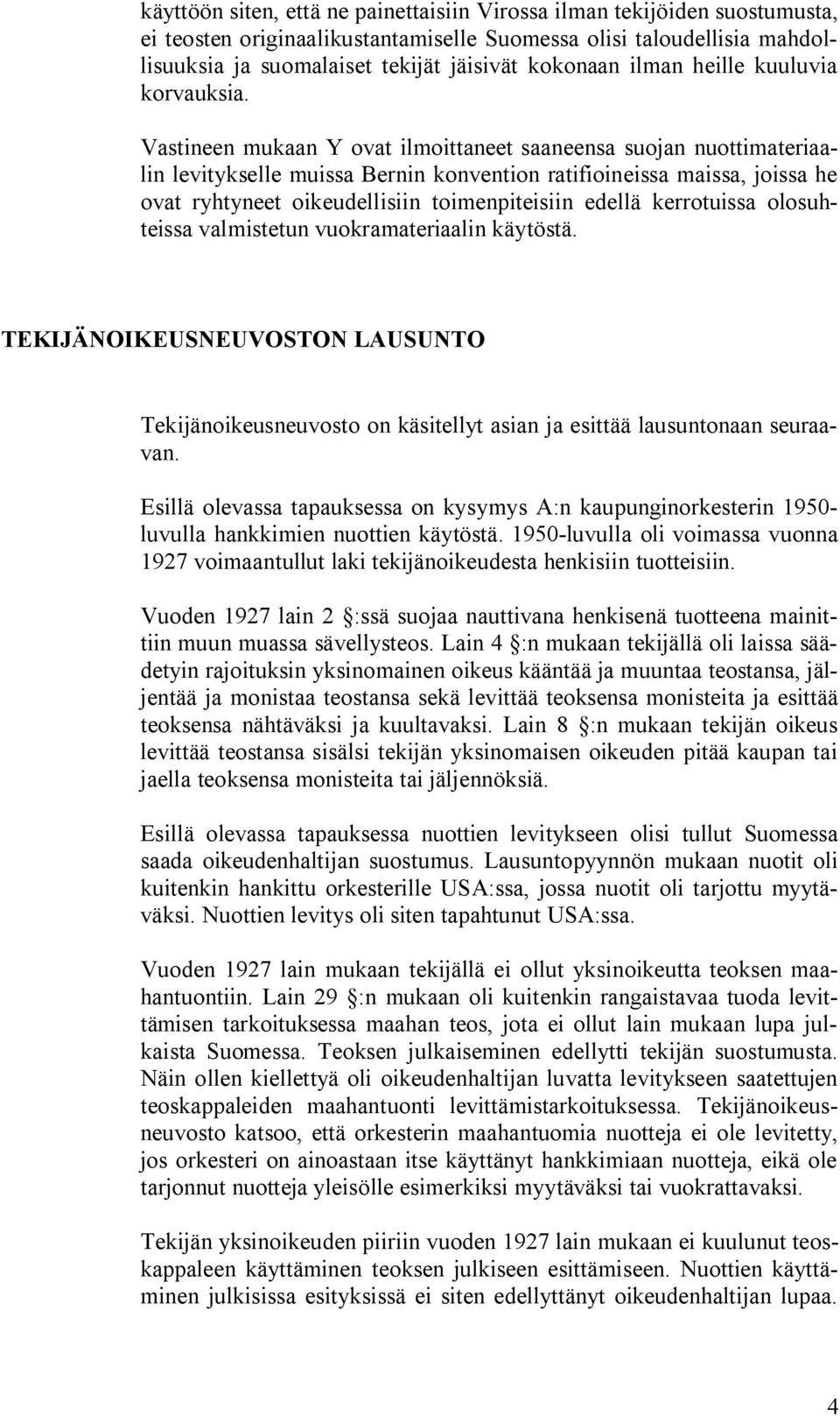 Vastineen mukaan Y ovat ilmoittaneet saaneensa suojan nuottimateriaalin levitykselle muissa Bernin konvention ratifioineissa maissa, joissa he ovat ryhtyneet oikeudellisiin toimenpiteisiin edellä