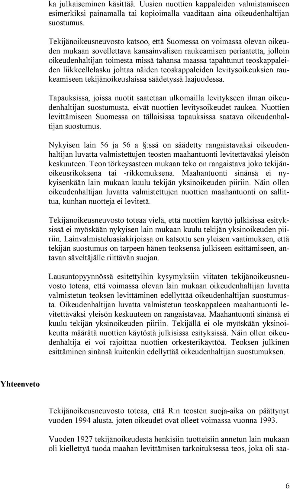 teoskappaleiden liikkeellelasku johtaa näiden teoskappaleiden levitysoikeuksien raukeamiseen tekijänoikeuslaissa säädetyssä laajuudessa.